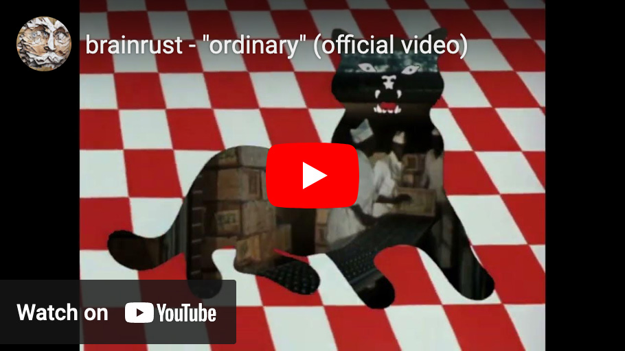 Screenshot of YouTube player with animated collage including a cat with the the text 'brainrust - ordinary (official video) - Watch on YouTube'.